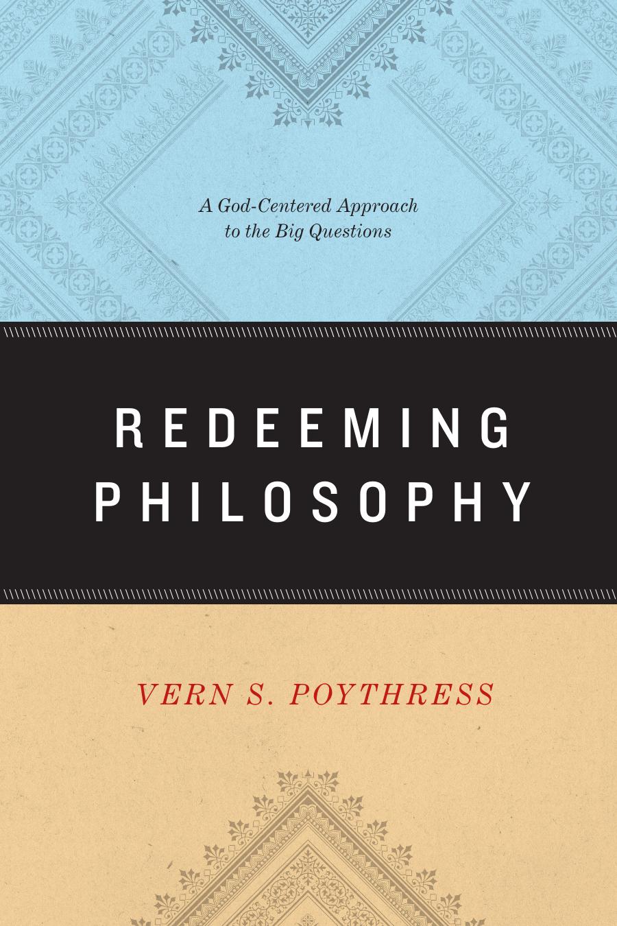 Redeeming Philosophy: A God-Centered Approach to the Big Questions