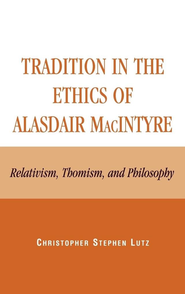 Tradition in the Ethics of Alasdair MacIntyre: Relativism, Thomism, and Philosophy