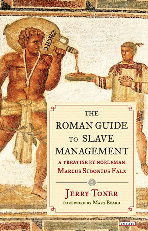 The Roman Guide to Slave Management: A Treatise by Nobleman Marcus Sidonius Falx