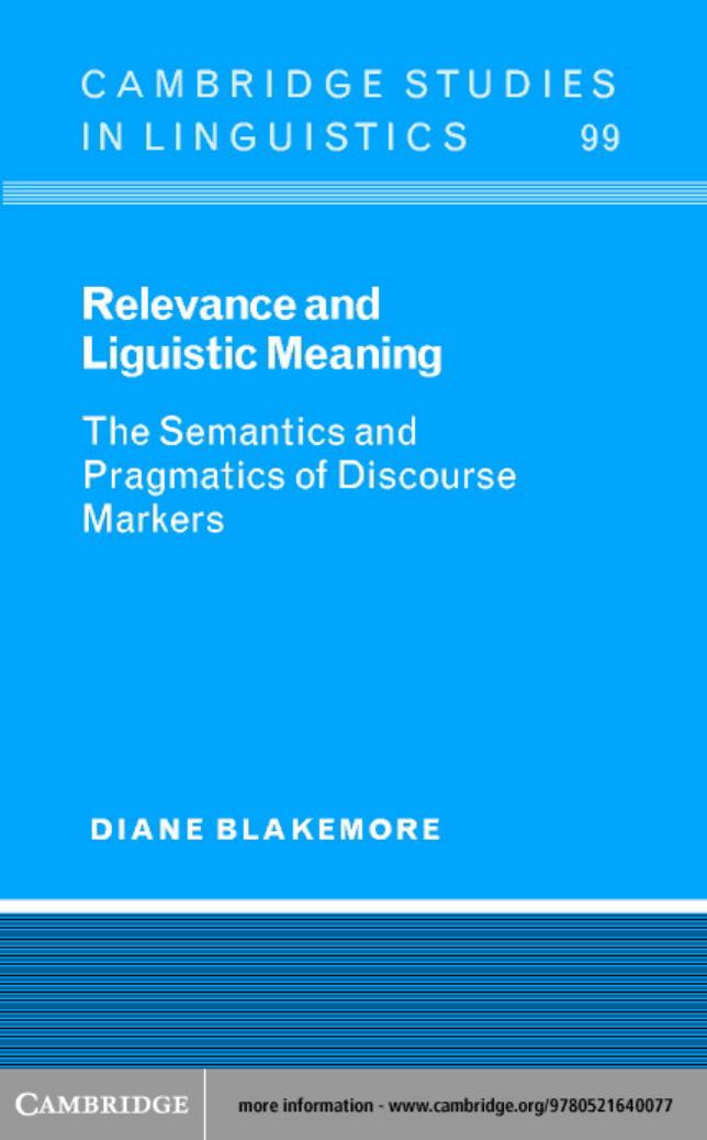 Relevance and Linguistic Meaning: The Semantics and Pragmatics of Discourse Markers