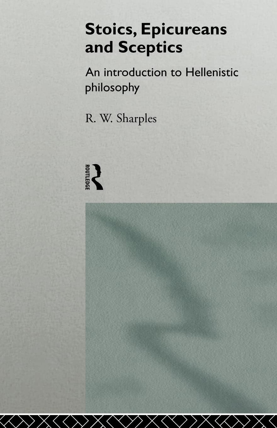 Stoics, Epicureans and Sceptics: An Introduction to Hellenistic Philosophy