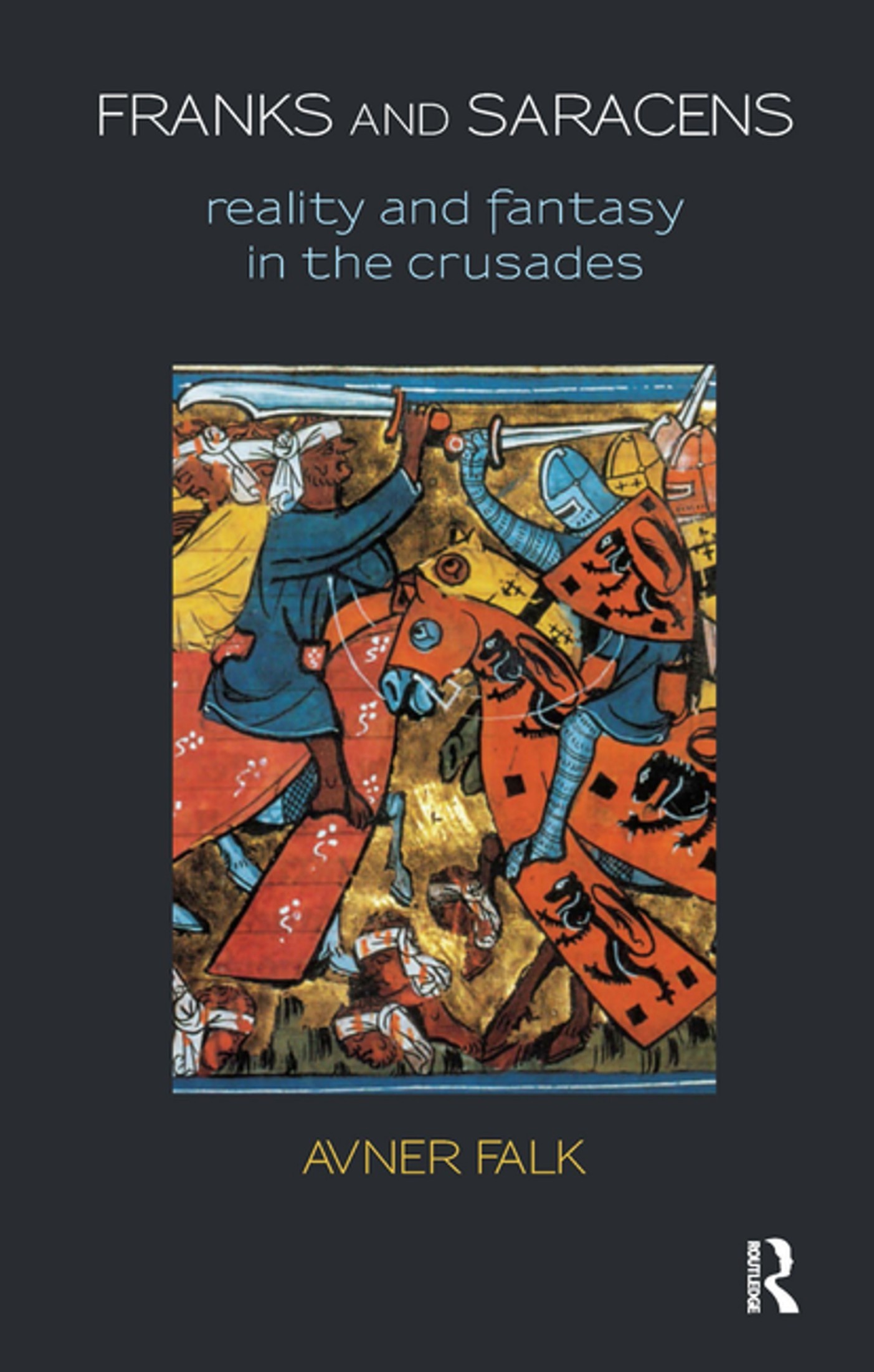 Franks and Saracens: Reality and Fantasy in the Crusades