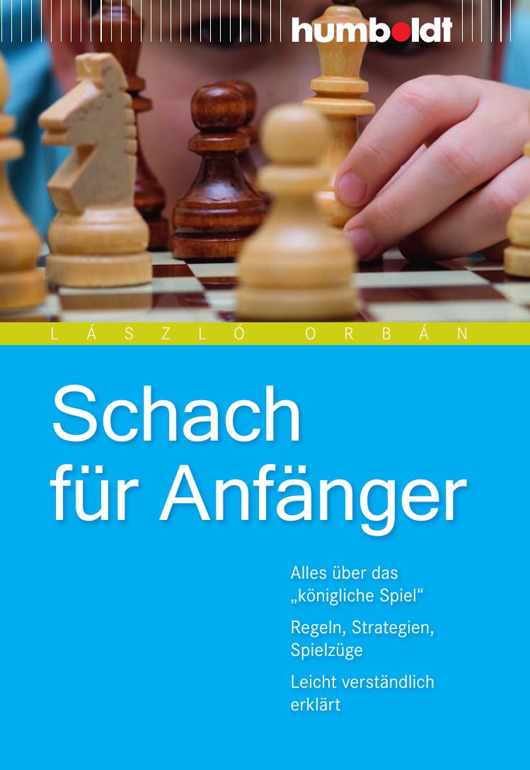 Schach für Anfänger: alles über das "königliche Spiel" ; Regeln, Strategien, Spielzüge - leicht verständlich erklärt