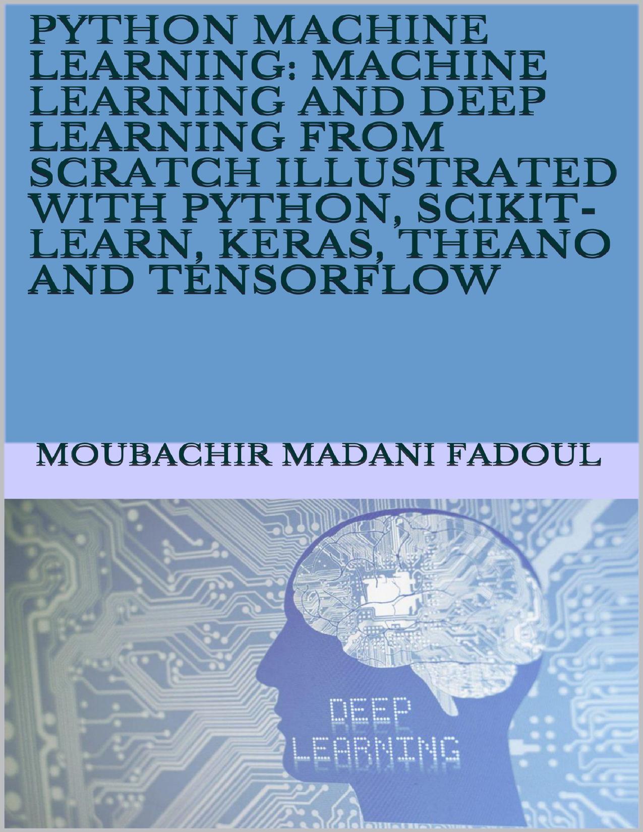 Python Machine Learning: Machine Learning and Deep Learning from Scratch Illustrated with Python, Scikit-Learn, Keras, Theano and Tensorflow