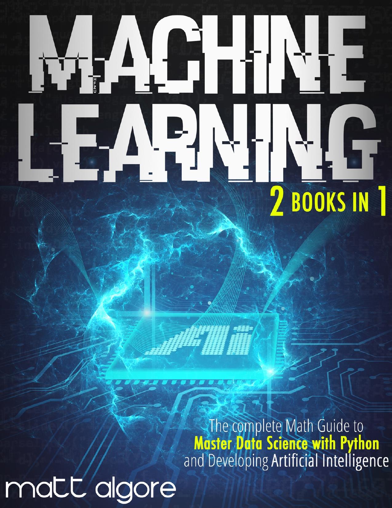 Machine Learning: The complete Math Guide to Master Data Science with Python and Developing Artificial Intelligence