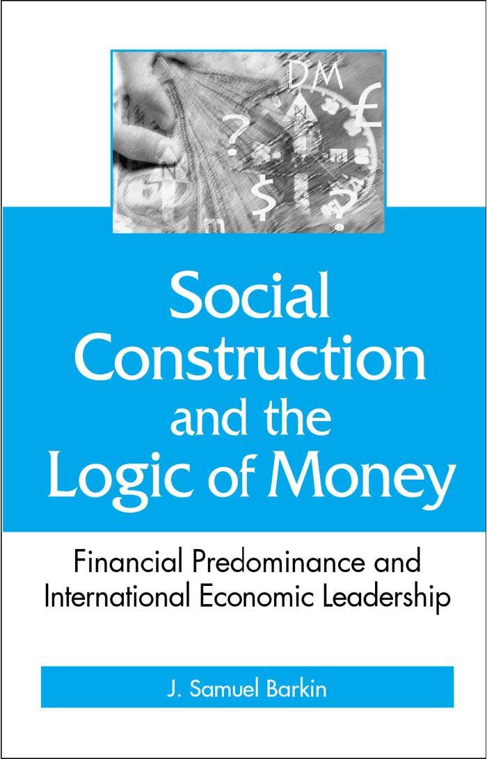 Social Construction and the Logic of Money: Financial Predominance and International Economic Leadership