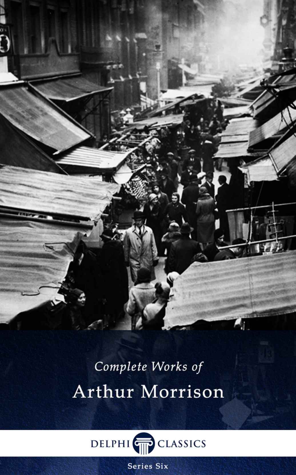 Complete Works of Arthur Morrison (Delphi Classics)