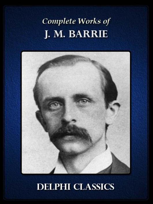 Complete Works of J. M. Barrie (Delphi Classics)