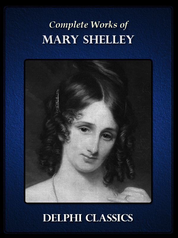 Complete Works of Mary Shelley (Delphi Classics)