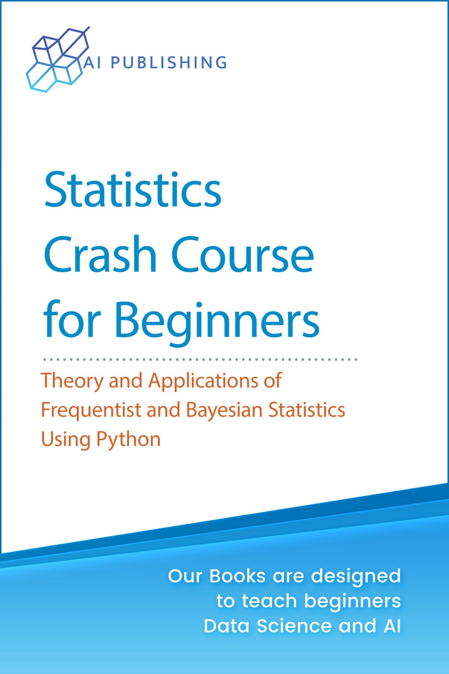 Statistics Crash Course for Beginners: Theory and Applications of Frequentist and Bayesian Statistics Using Python