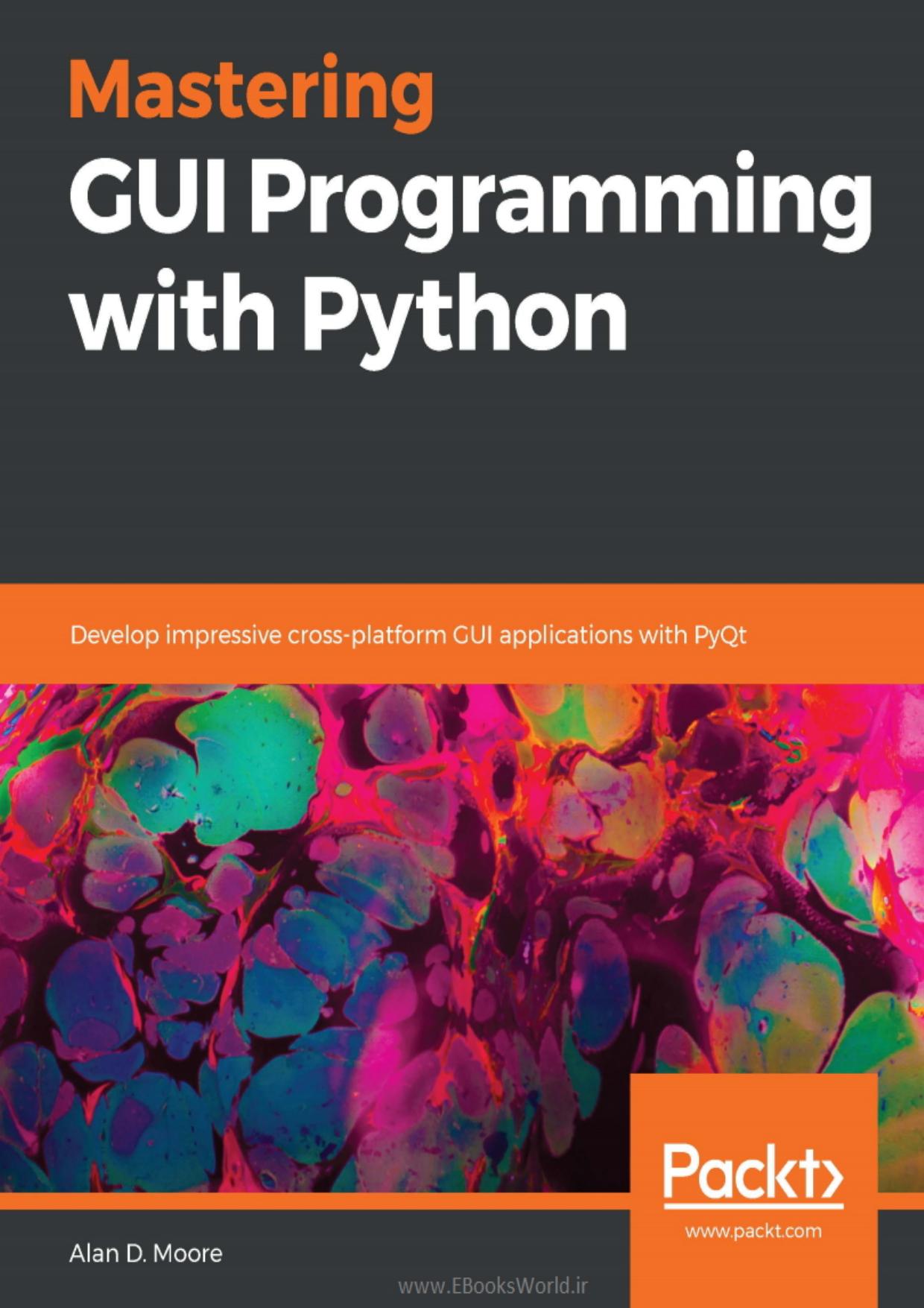 Mastering GUI Programming With Python: Develop Impressive Cross-Platform GUI Applications With Pyqt