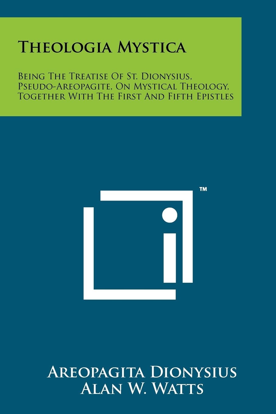 Theologia Mystica: Being the Treatise of St. Dionysius, Pseudo-Areopagite, on Mystical Theology, Together With the First and Fifth Epistles