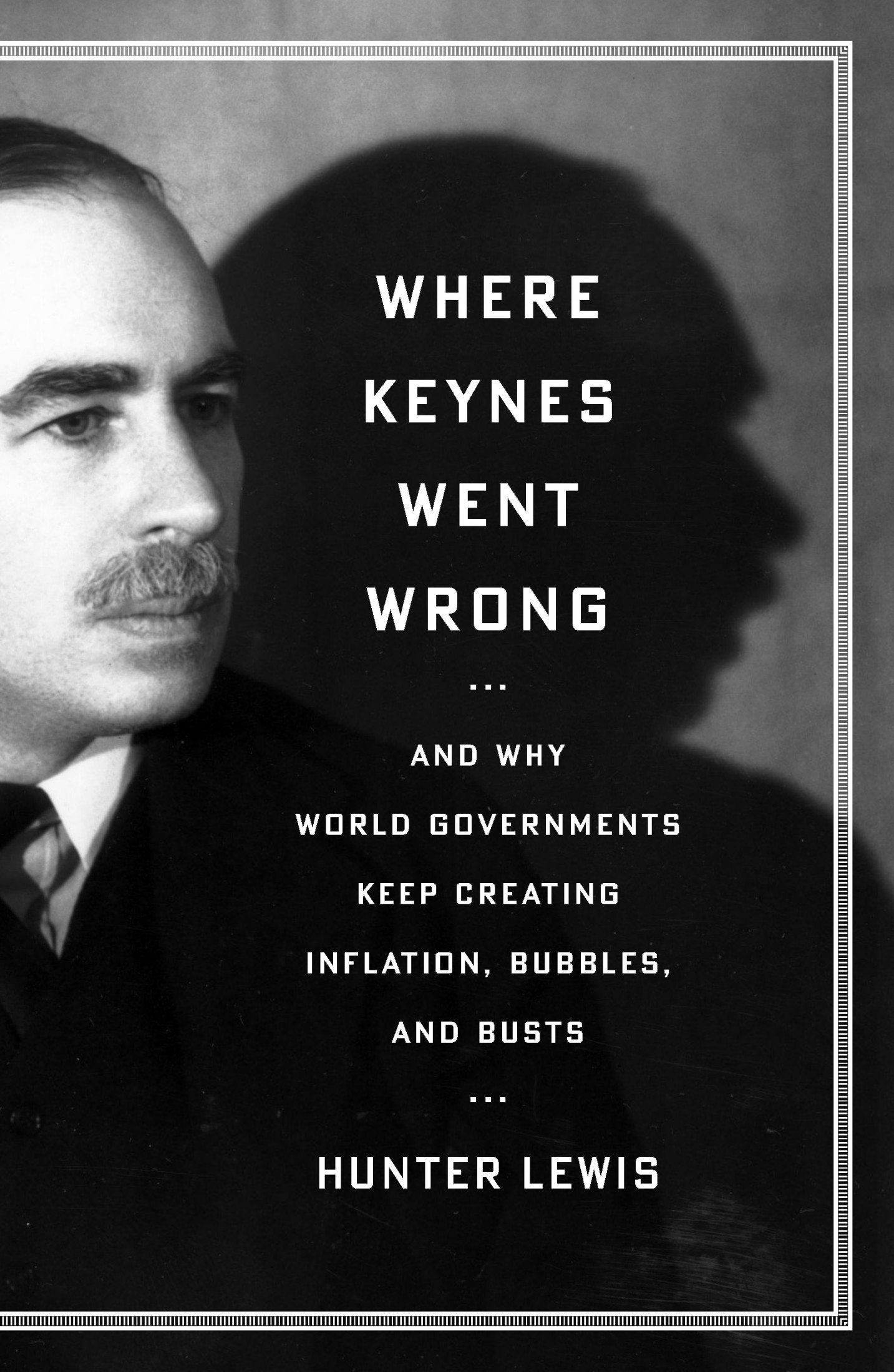 Where Keynes Went Wrong: And Why World Governments Keep Creating Inflation, Bubbles, and Busts