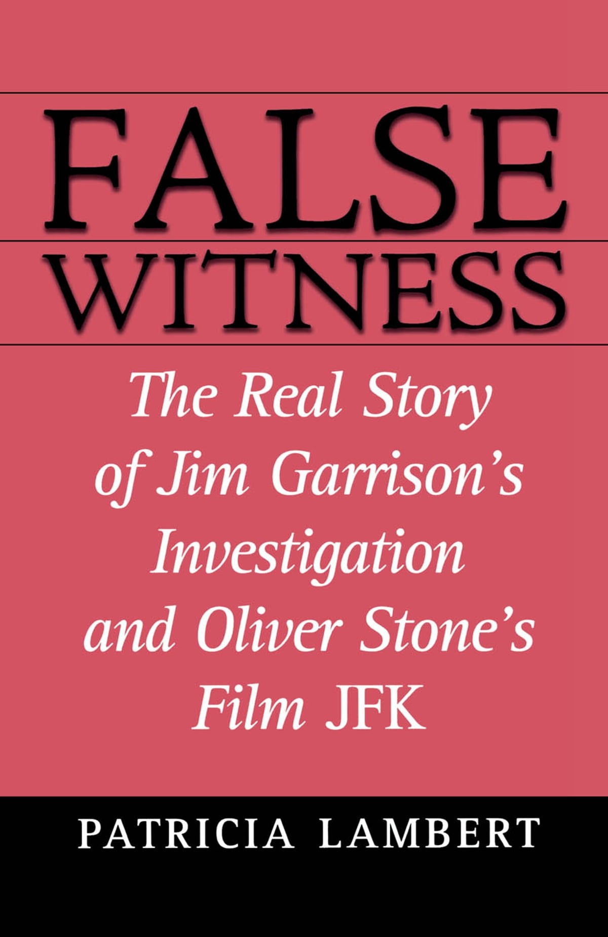 False Witness: The Real Story of Jim Garrison's Investigation and Oliver Stone's Film JFK