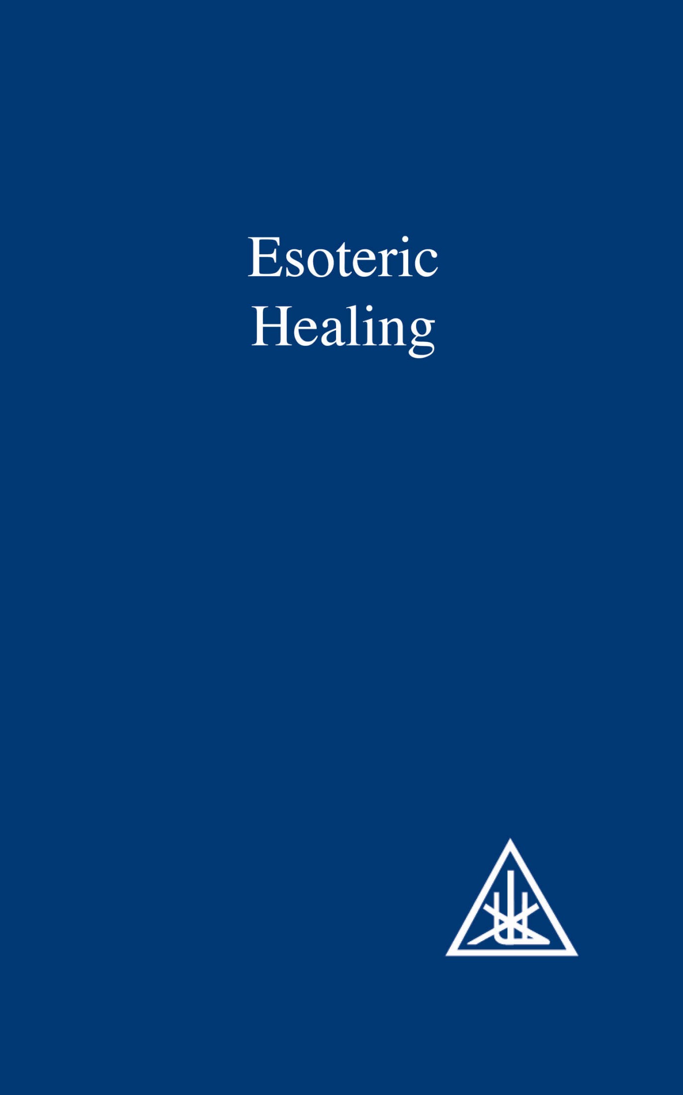 Esoteric Healing: A Practical Guide Based on the Teachings of the Tibetan in the Works of Alice A. Bailey