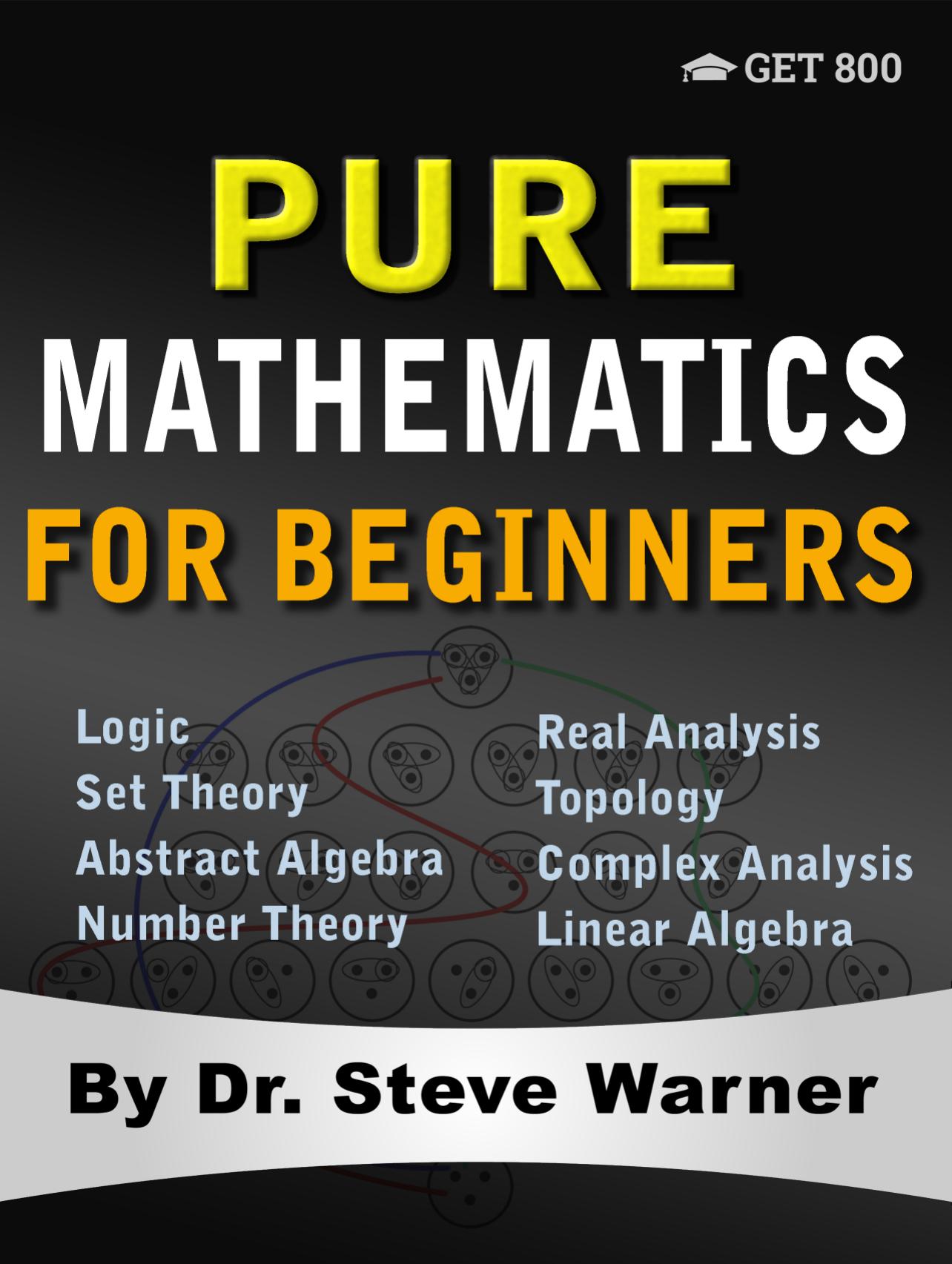 Pure Mathematics for Pre-Beginners: An Elementary Introduction to Logic, Set Theory, Abstract Algebra, Number Theory, Real Analysis, Topology, Complex Analysis, and Linear Algebra