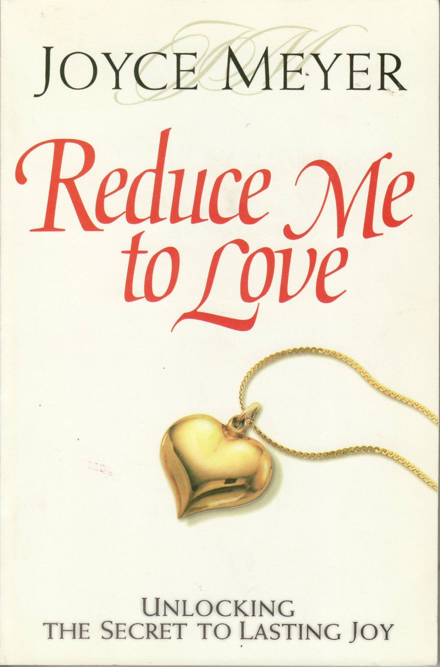 Reduce Me to Love: Unlocking the Secret to Lasting Joy