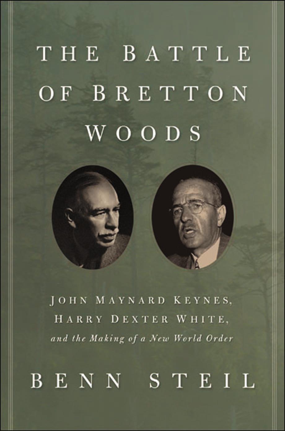 The Battle of Bretton Woods: John Maynard Keynes, Harry Dexter White, and the Making of a New World Order