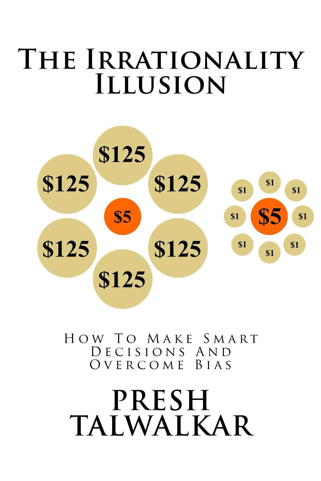 The Irrationality Illusion: How to Make Smart Decisions and Overcome Bias