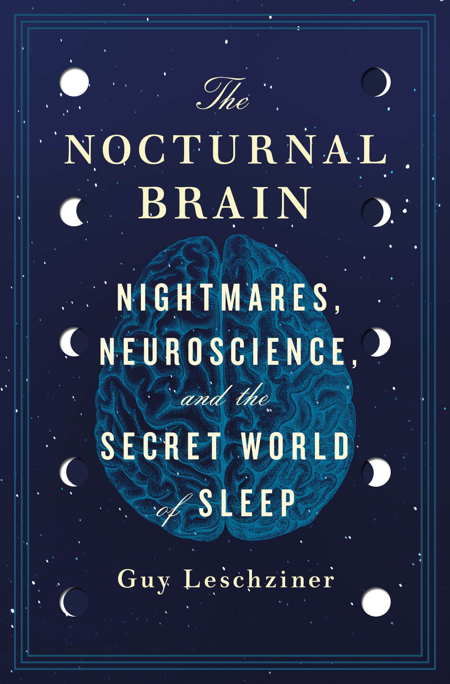 The Nocturnal Brain: Nightmares, Neuroscience, and the Secret World of Sleep