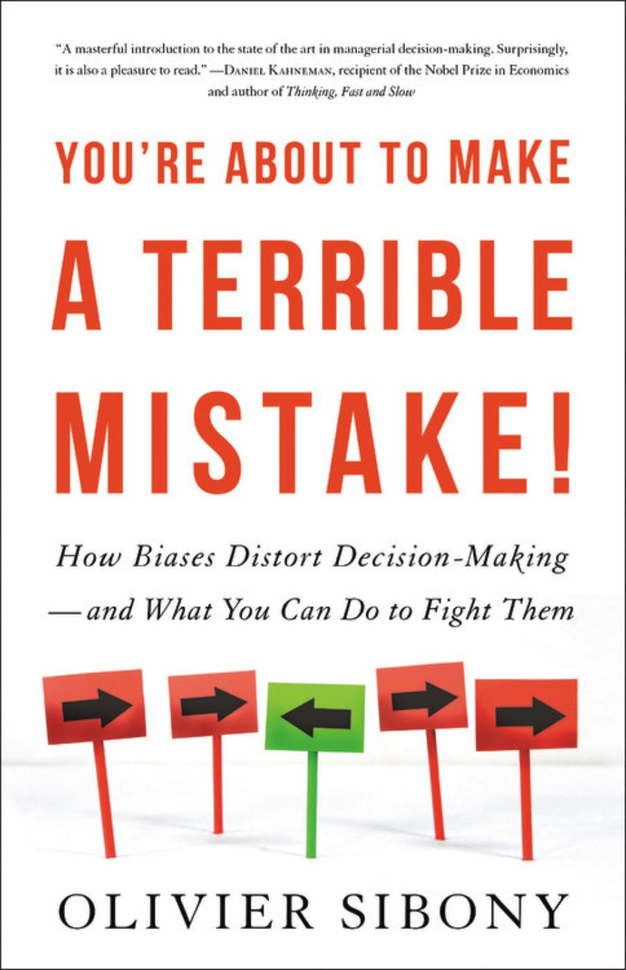 You're About to Make a Terrible Mistake: How Biases Distort Decision-Making and What You Can Do to Fight Them