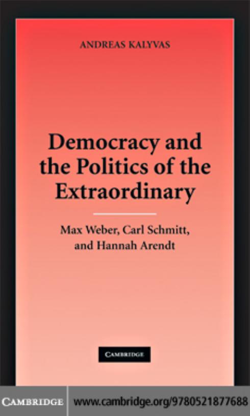 Democracy and the Politics of the Extraordinary: Max Weber, Carl Schmitt, and Hannah Arendt