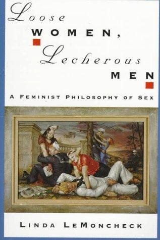 Loose Women, Lecherous Men: A Feminist Philosophy of Sex