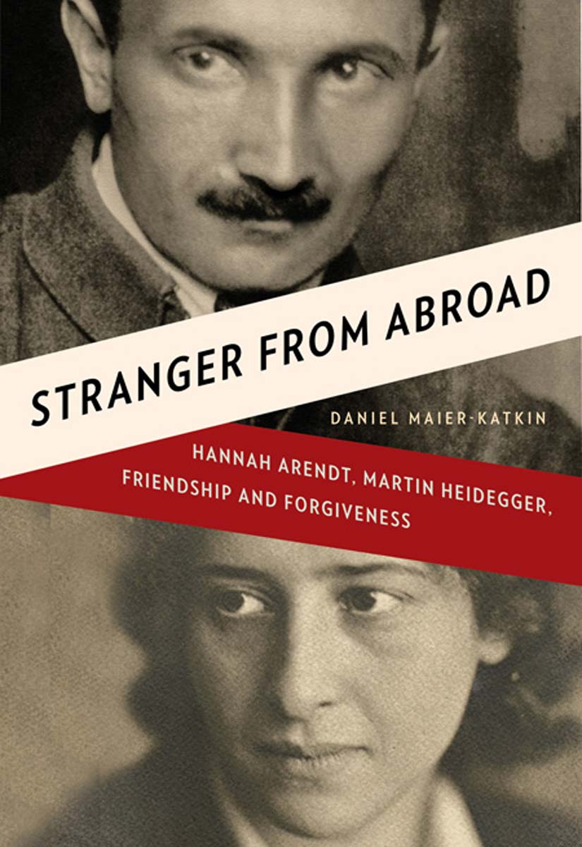 Stranger From Abroad: Hannah Arendt, Martin Heidegger, Friendship and Forgiveness