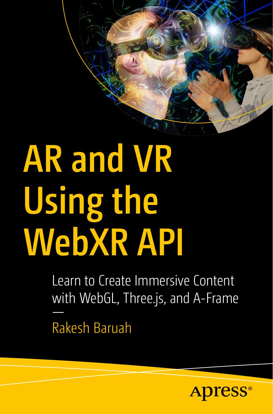 AR and VR Using the WebXR API: Learn to Create Immersive Content With WebGL, Three.js, and A-Frame