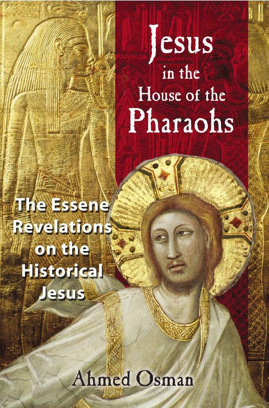 Jesus in the House of the Pharaohs: The Essene Revelations on the Historical Jesus