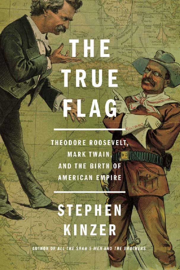 The True Flag: Theodore Roosevelt, Mark Twain, and the Birth of American Empire