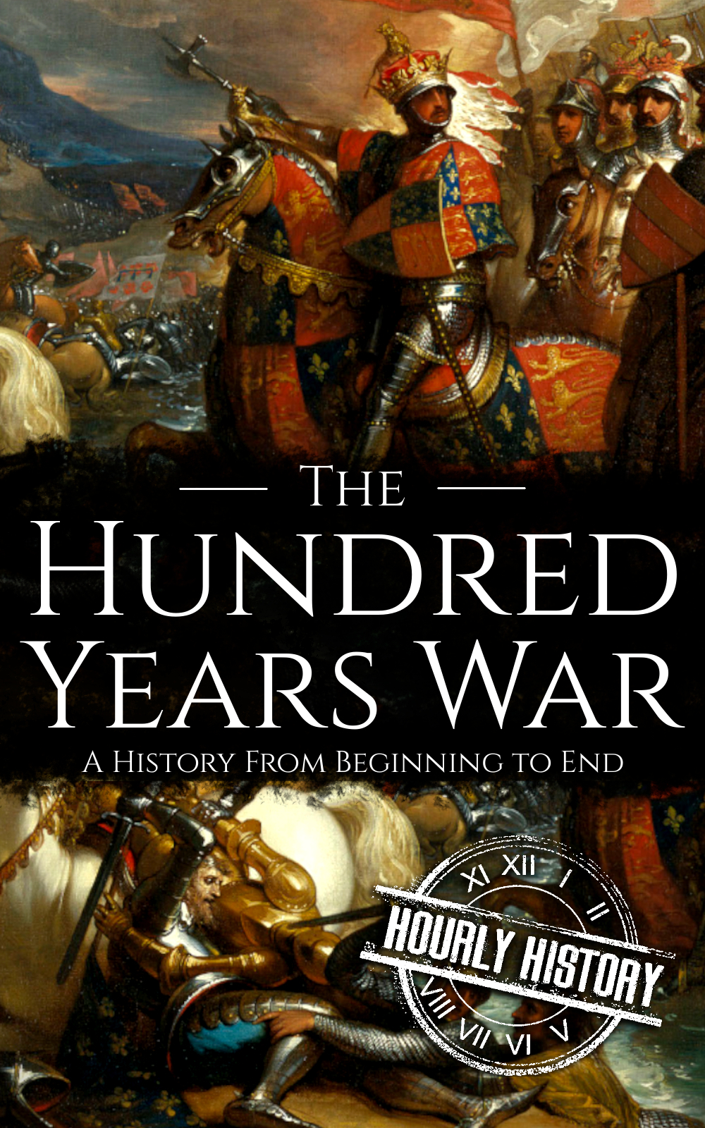 The Hundred Years War: A History from Beginning to End