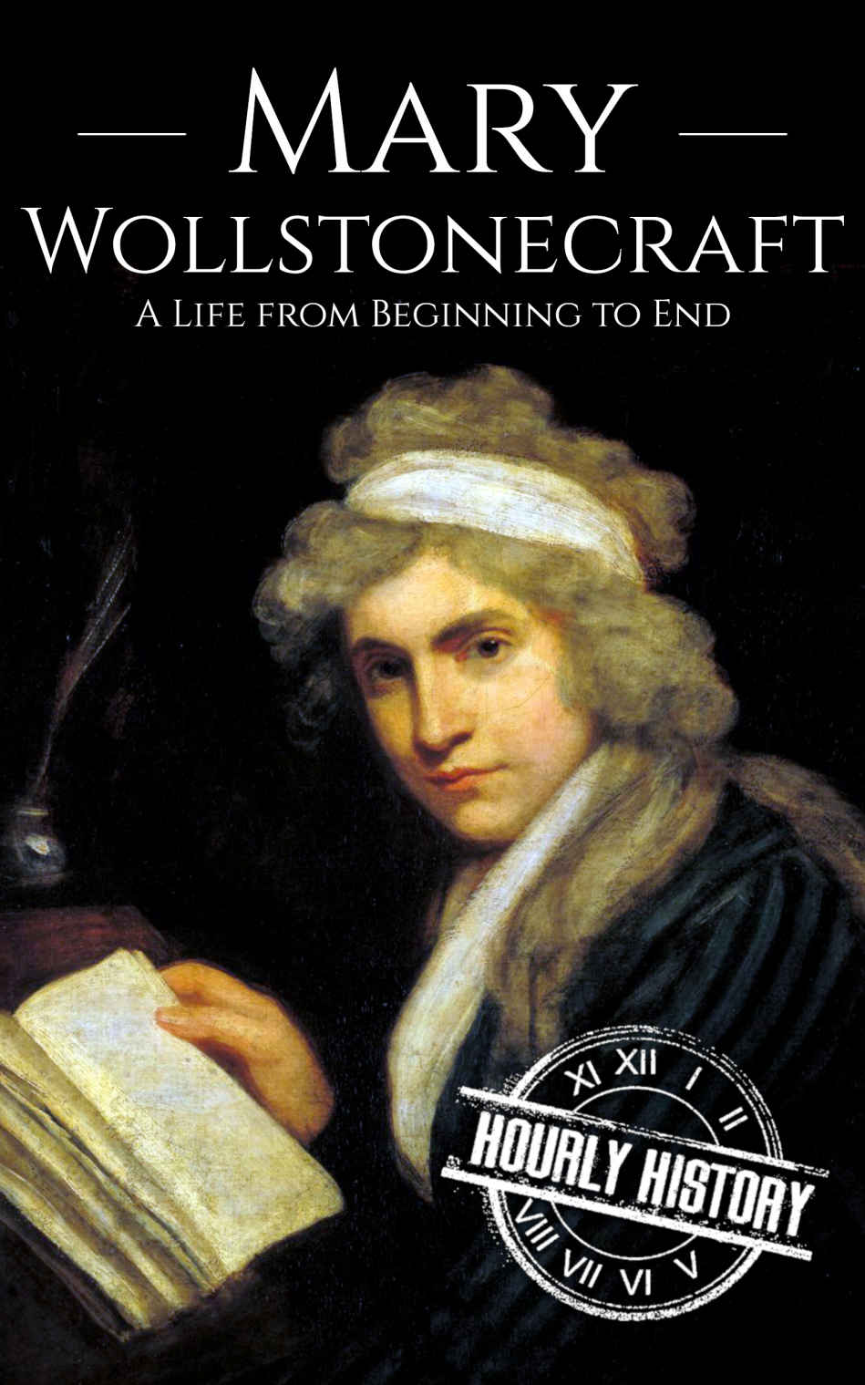 Mary Wollstonecraft: A Life from Beginning to End (Biographies of British Authors)