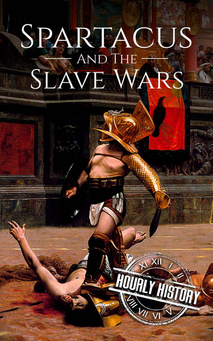 Spartacus and the Slave Wars: A History From Beginning to End