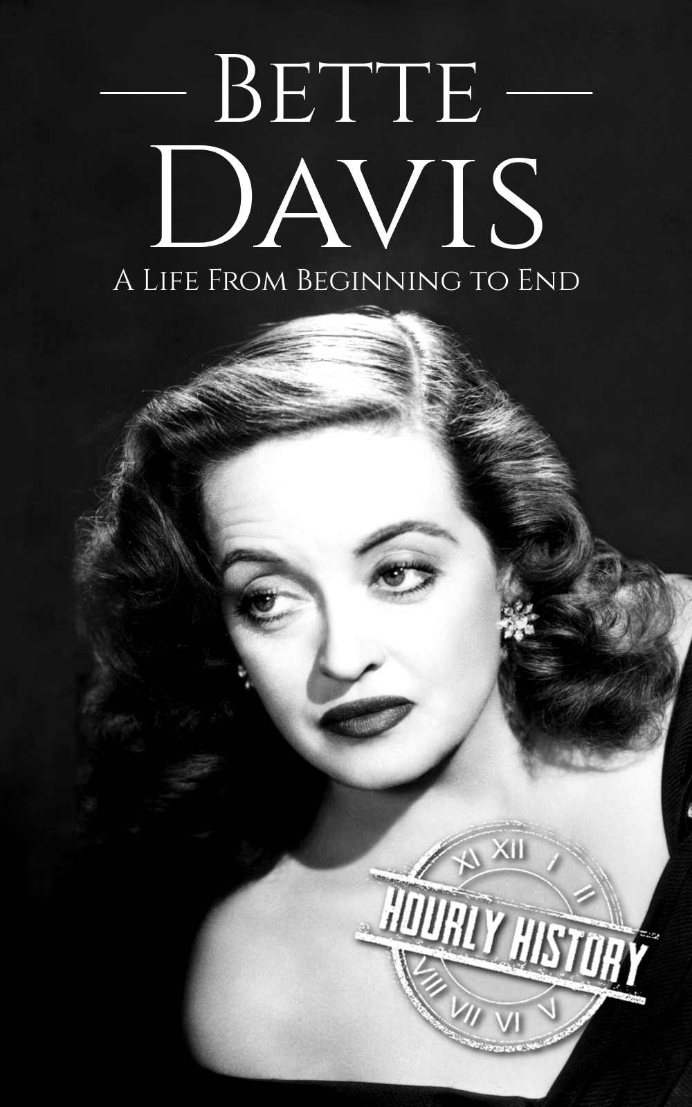 Bette Davis: A Life from Beginning to End (Biographies of Actors)