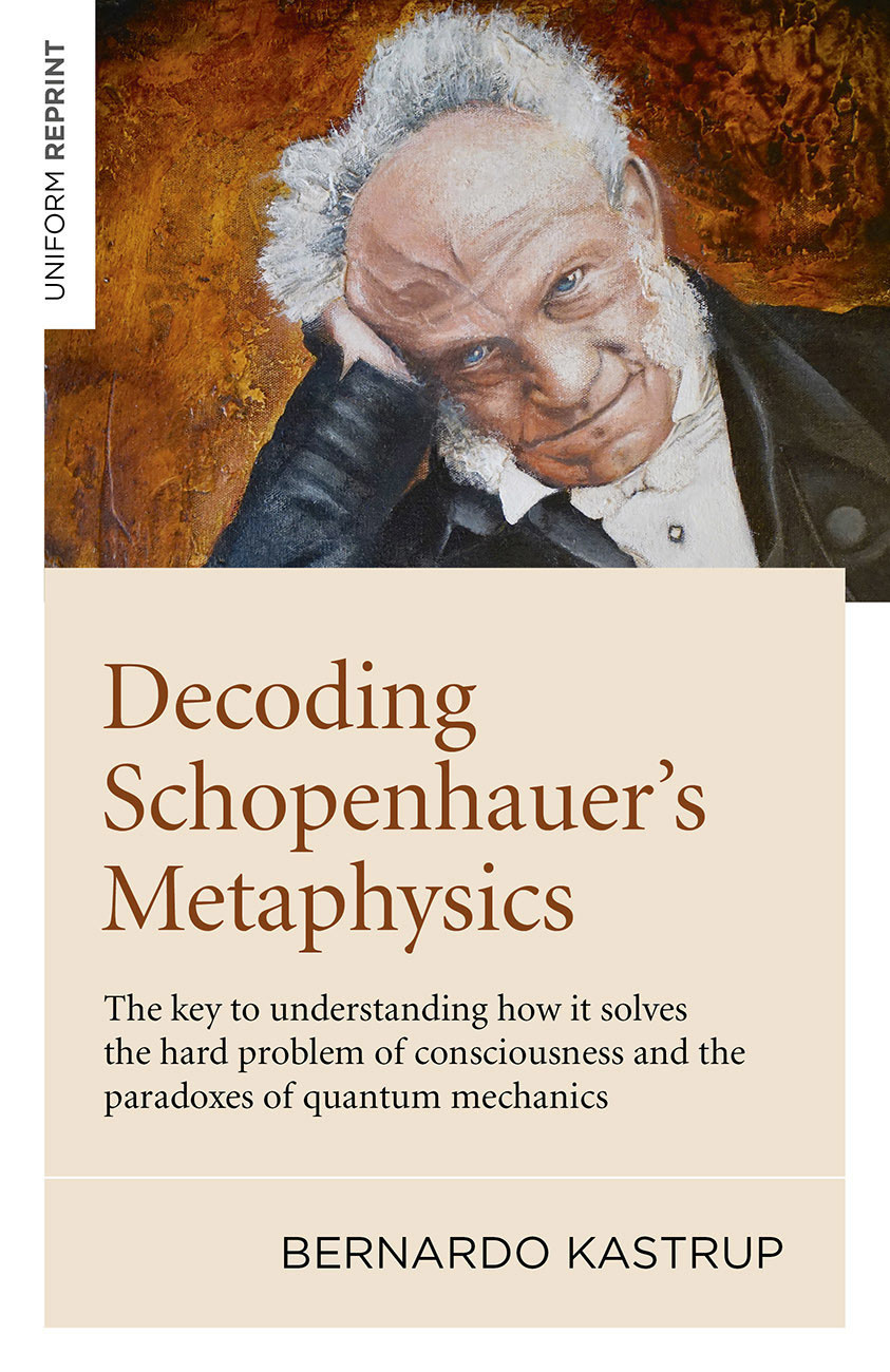 Decoding Schopenhauer's Metaphysics: The Key to Understanding How It Solves the Hard Problem of Consciousness and the Paradoxes of Quantum Mechanics