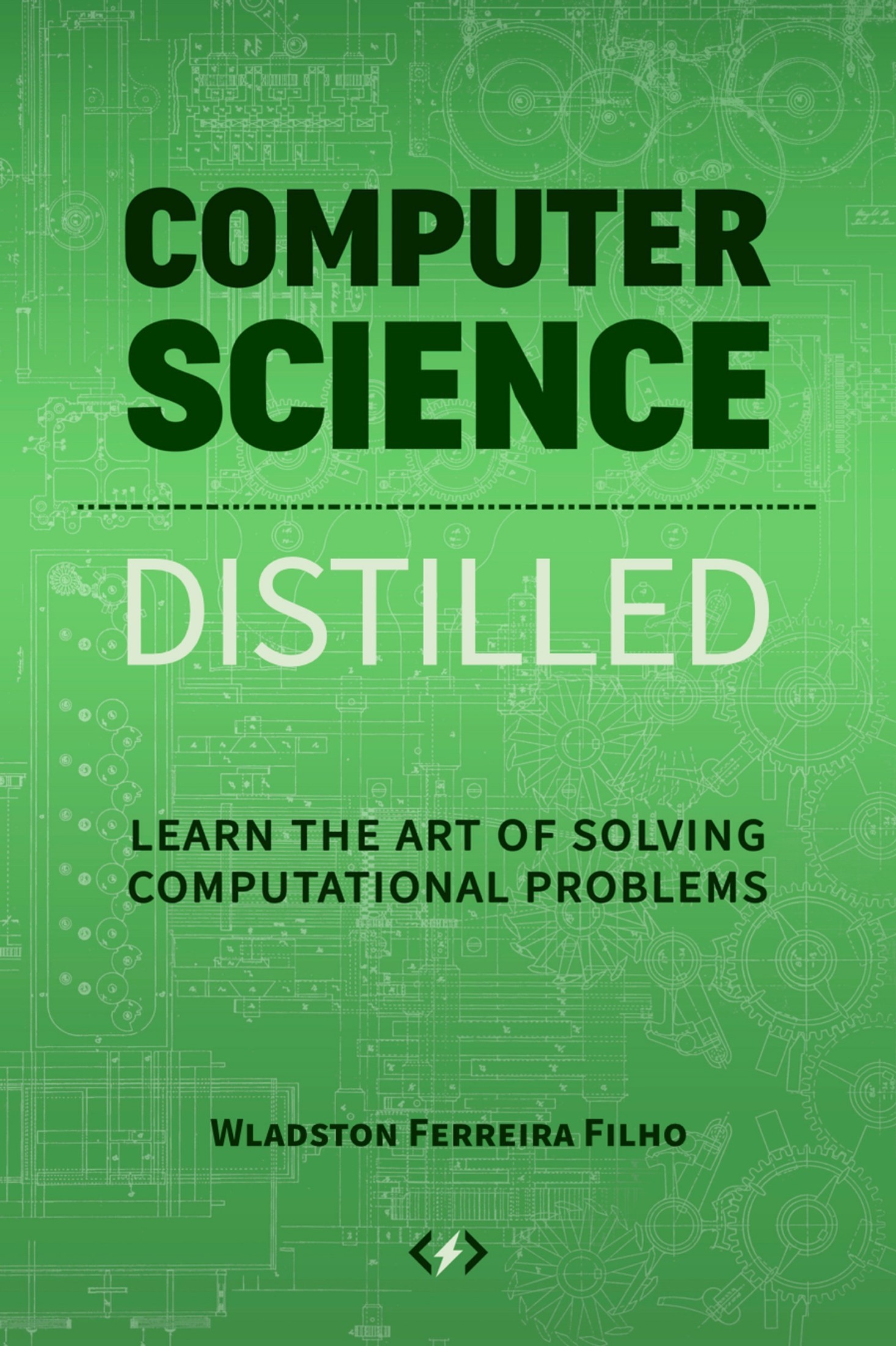 Computer Science Distilled: Learn the Art of Solving Computational Problems