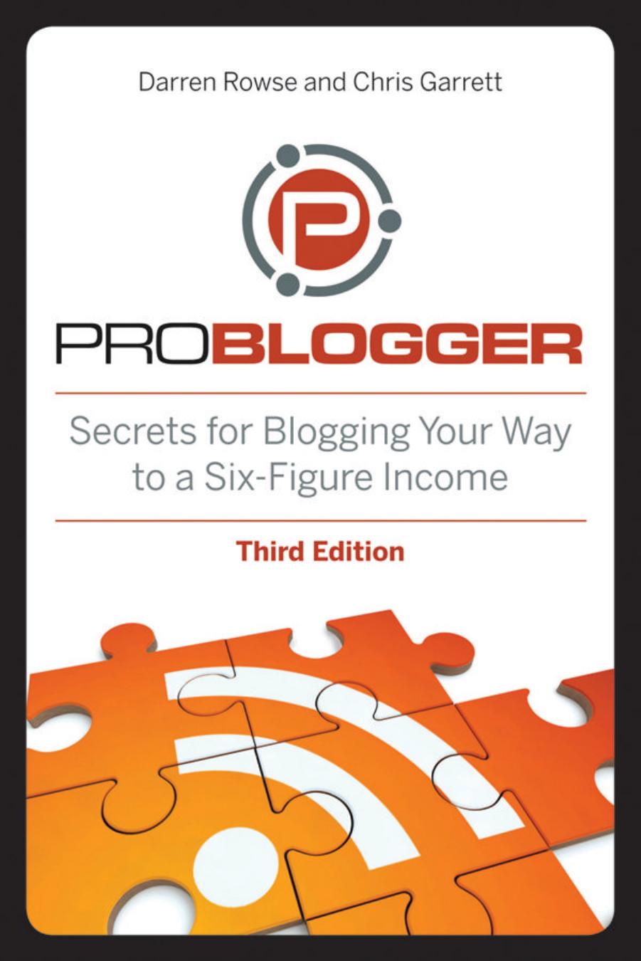 ProBlogger: Secrets for Blogging Your Way to a Six-Figure Income