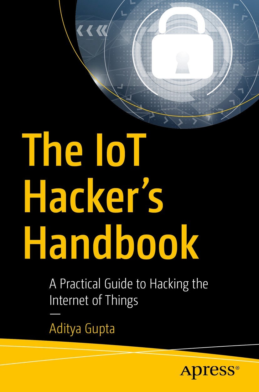 The IoT Hacker's Handbook: A Practical Guide to Hacking the Internet of Things