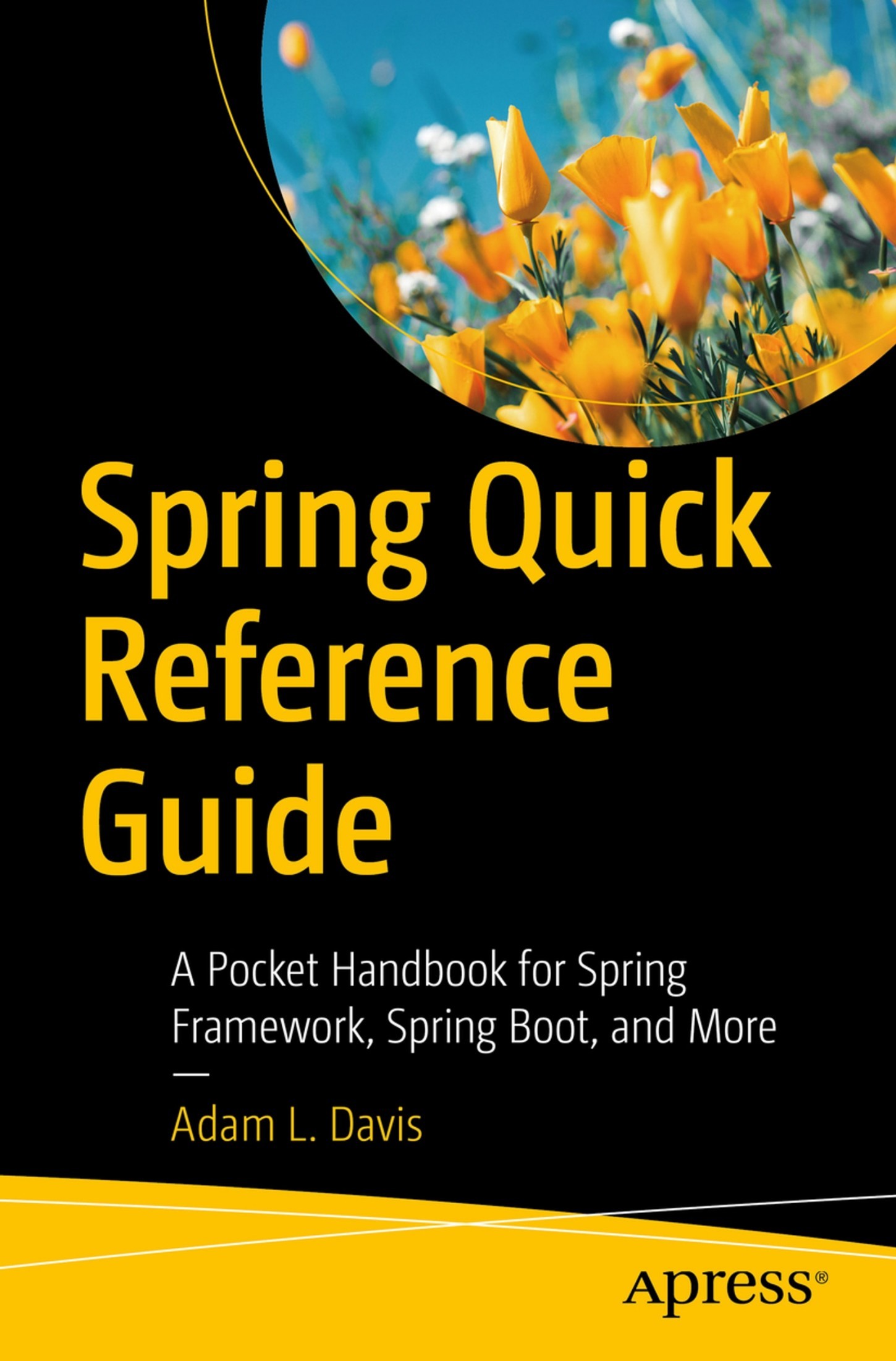 Spring Quick Reference Guide: A Pocket Handbook for Spring Framework, Spring Boot, and More