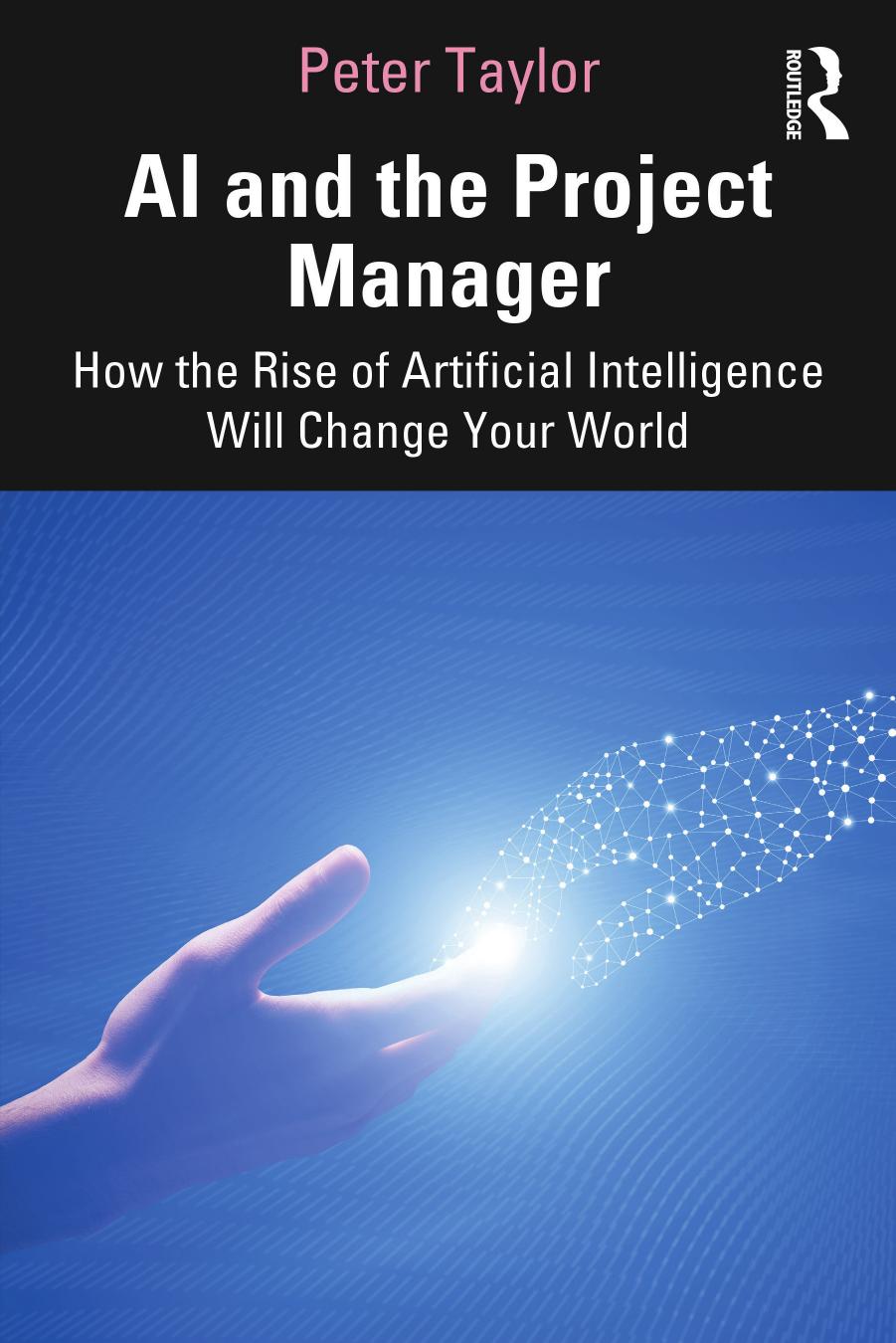 AI and the Project Manager: How the Rise of Artificial Intelligence Will Change Your World