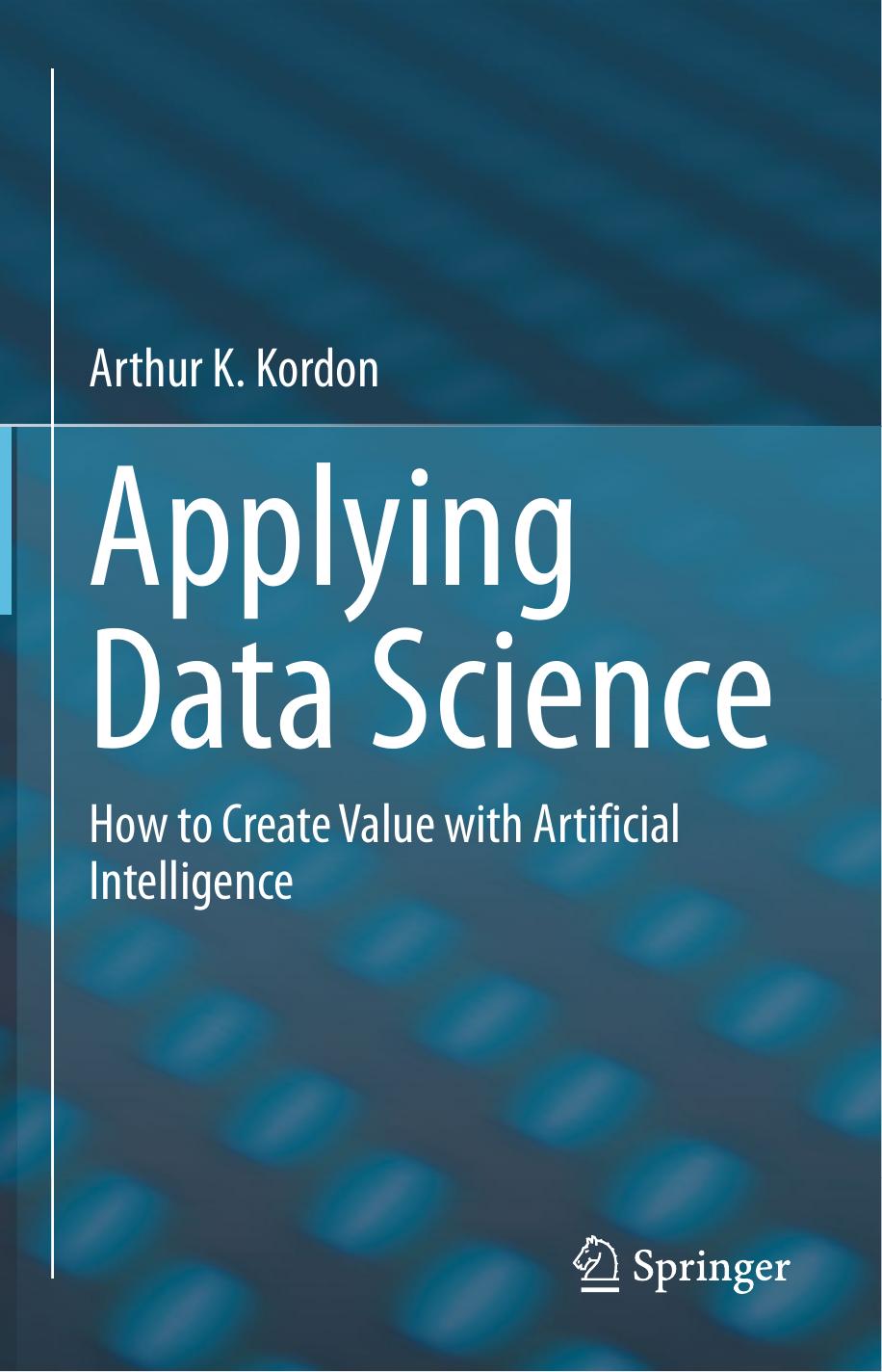 Applying Data Science: How to Create Value With Artificial Intelligence