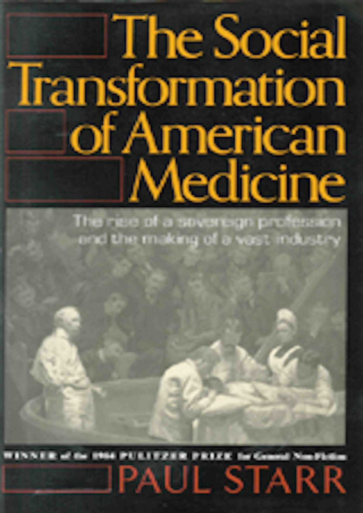 The Social Transformation of American Medicine: The Rise of a Sovereign Profession and the Making of a Vast Industry