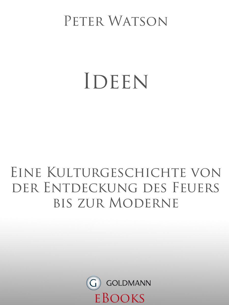 Ideen: eine Kulturgeschichte von der Entdeckung des Feuers bis zur Moderne