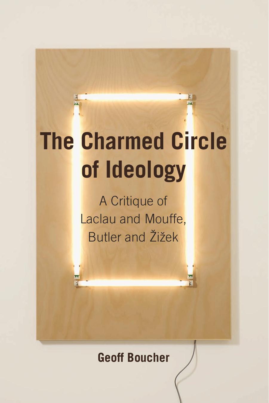 The Charmed Circle of Ideology: A Critique of Laclau and Mouffe, Butler and Zizek