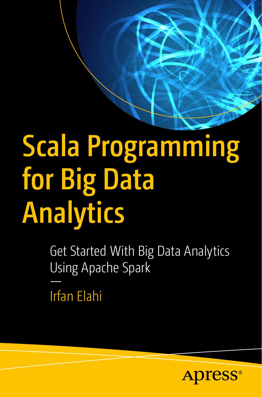 Scala Programming for Big Data Analytics: Get Started With Big Data Analytics Using Apache Spark