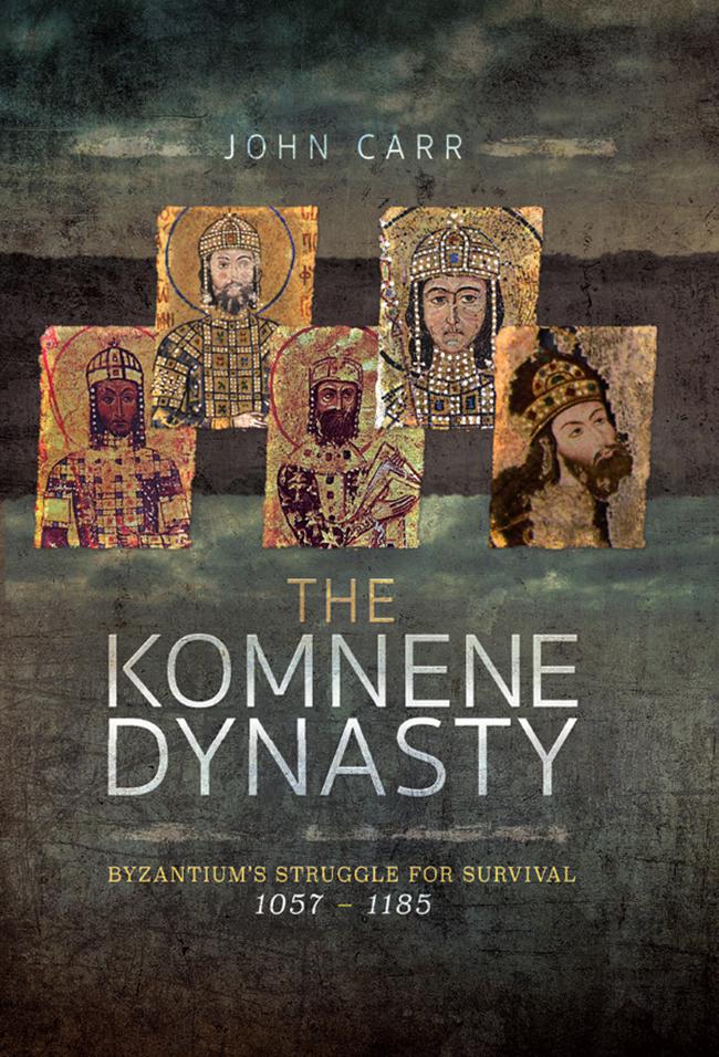 The Komnene Dynasty: Byzantium's Struggle for Survival 1057-1185