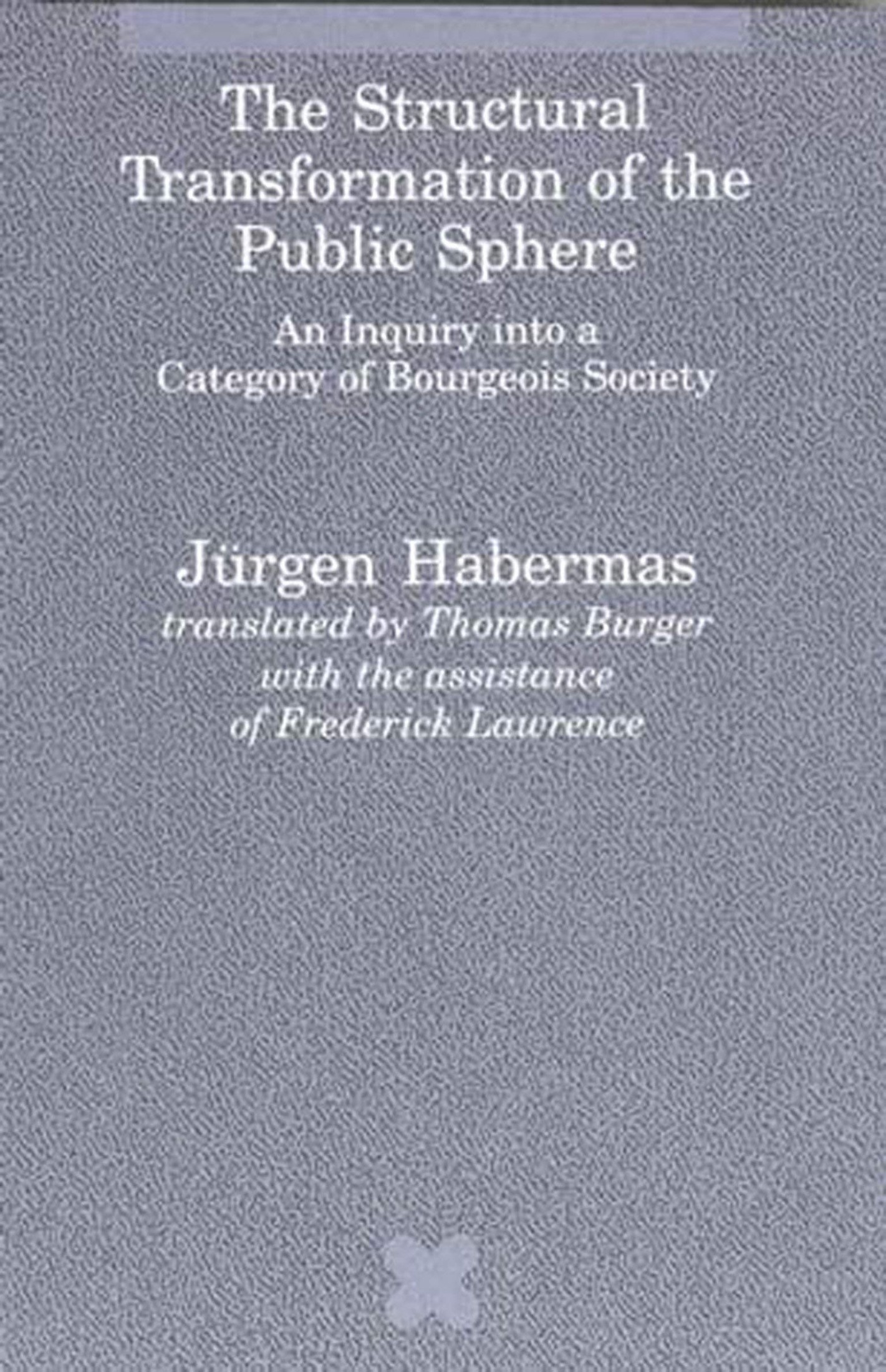 The Structural Transformation of the Public Sphere: An Inquiry Into a Category of Bourgeois Society