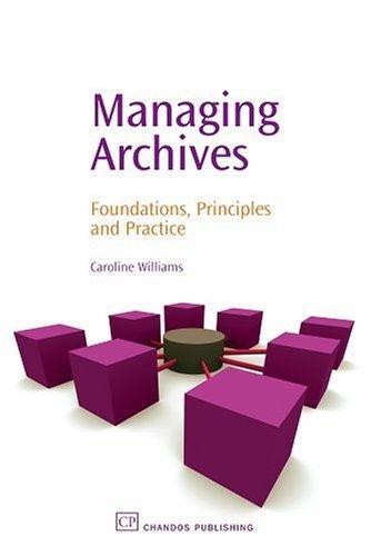 Managing Archives: Foundations, Principles and Practice