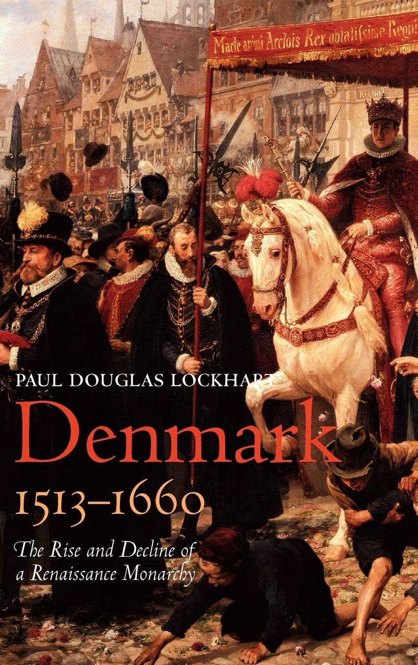 Denmark, 1513-1660: The Rise and Decline of a Renaissance Monarchy